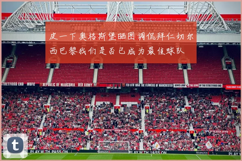 皮一下奥格斯堡晒图调侃拜仁切尔西巴黎我们是否已成为最佳球队